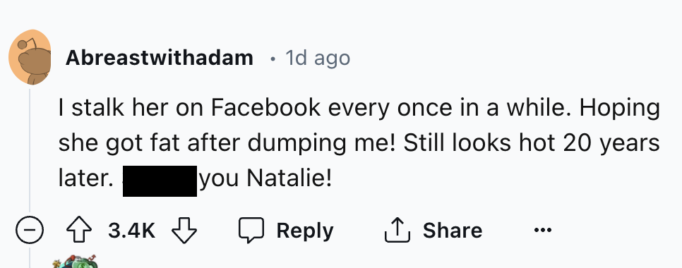 number - Abreastwithadam 1d ago I stalk her on Facebook every once in a while. Hoping she got fat after dumping me! Still looks hot 20 years later. you Natalie! >